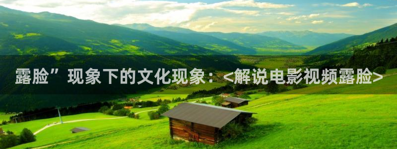 秋霞影院在线高清观看：露脸”现象下的文化现象：<解说电影视频露脸>