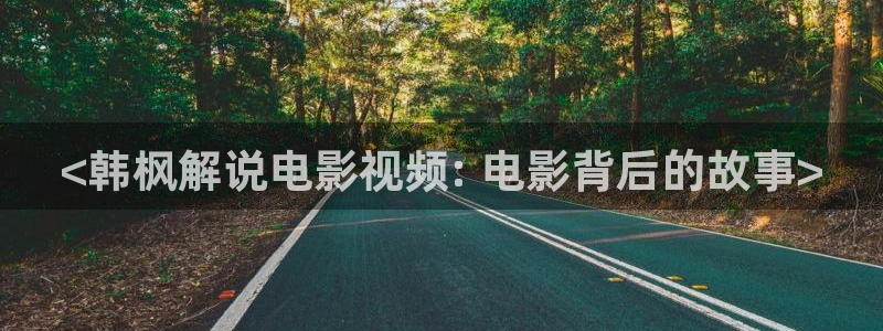 秋霞电影网琪琪：<韩枫解说电影视频: 电影背后的故事>