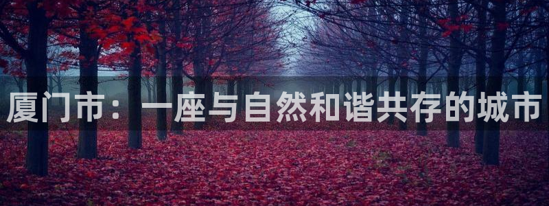 秋霞电影网在线观看理论：厦门市：一座与自然和谐共存的城市