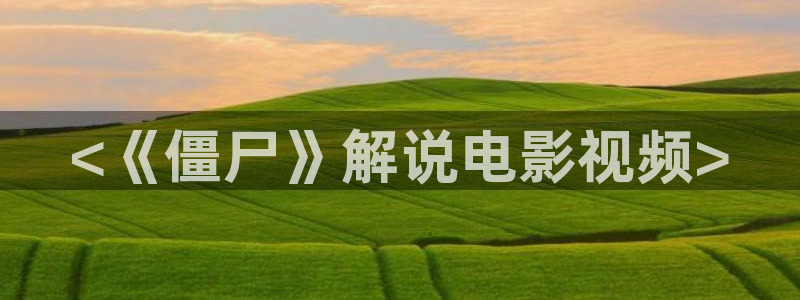秋霞午夜鲁丝片：<《僵尸》解说电影视频>